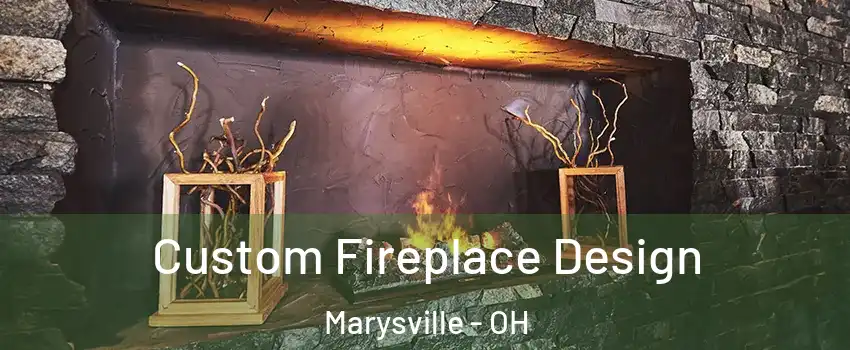  Custom Fireplace Design Marysville - OH