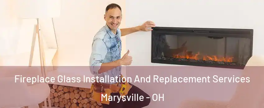  Fireplace Glass Installation And Replacement Services Marysville - OH