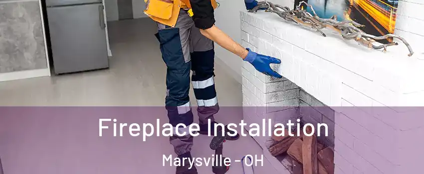  Fireplace Installation Marysville - OH