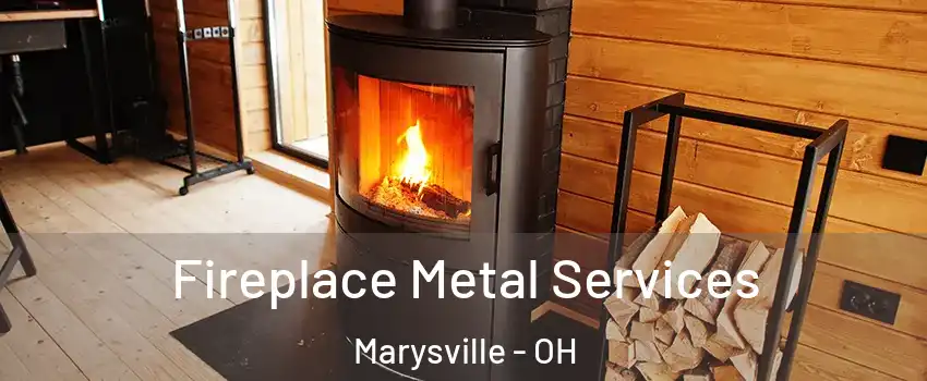  Fireplace Metal Services Marysville - OH