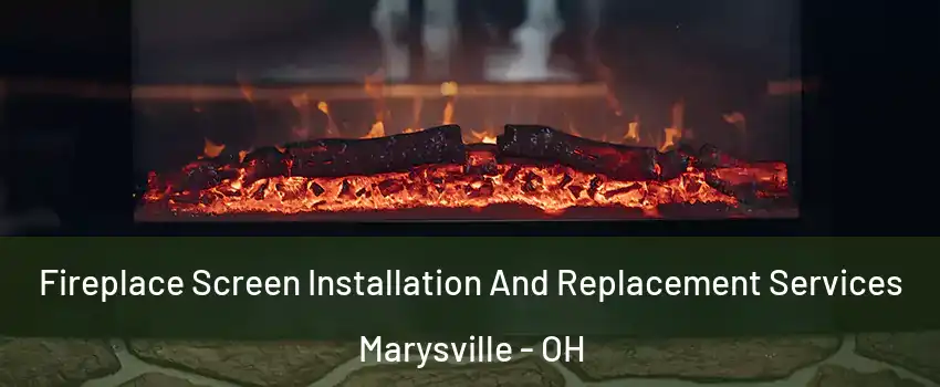  Fireplace Screen Installation And Replacement Services Marysville - OH