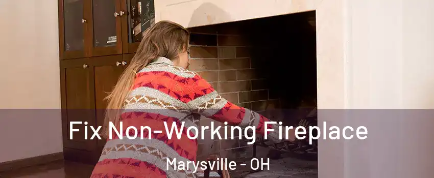  Fix Non-Working Fireplace Marysville - OH