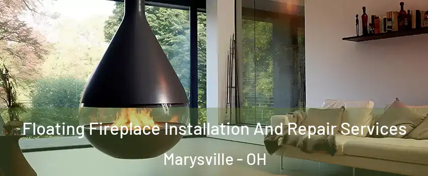  Floating Fireplace Installation And Repair Services Marysville - OH
