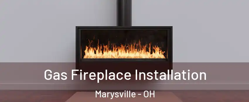  Gas Fireplace Installation Marysville - OH