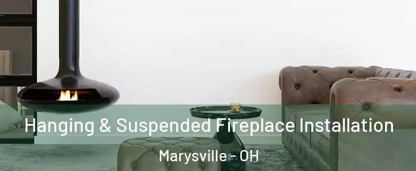  Hanging & Suspended Fireplace Installation Marysville - OH