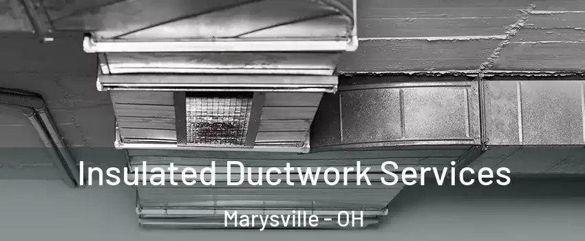  Insulated Ductwork Services Marysville - OH