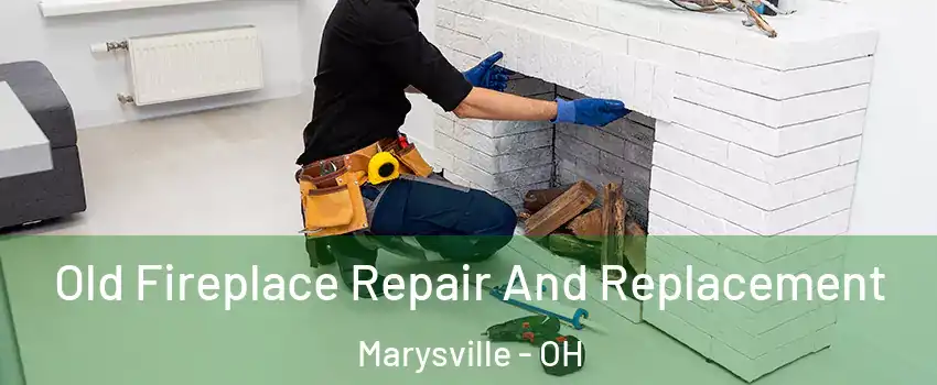  Old Fireplace Repair And Replacement Marysville - OH