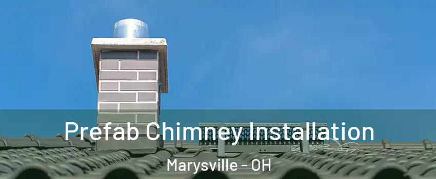  Prefab Chimney Installation Marysville - OH