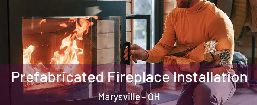  Prefabricated Fireplace Installation Marysville - OH