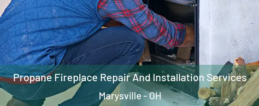  Propane Fireplace Repair And Installation Services Marysville - OH
