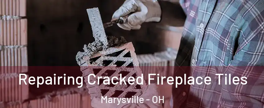  Repairing Cracked Fireplace Tiles Marysville - OH