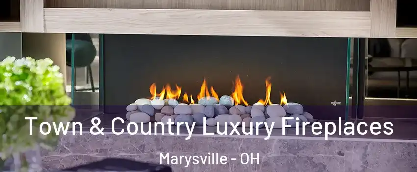  Town & Country Luxury Fireplaces Marysville - OH